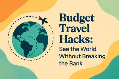 Budget Travel Hacks: See the World Without Breaking the Bank